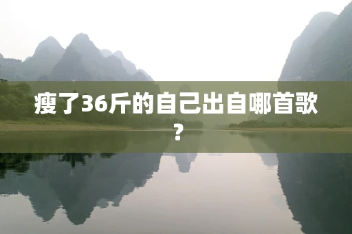 瘦了36斤的自己出自哪首歌？
