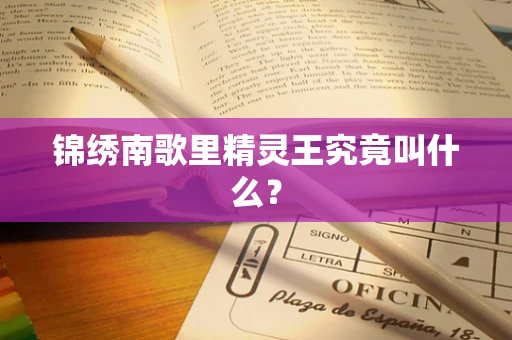 锦绣南歌里精灵王究竟叫什么？