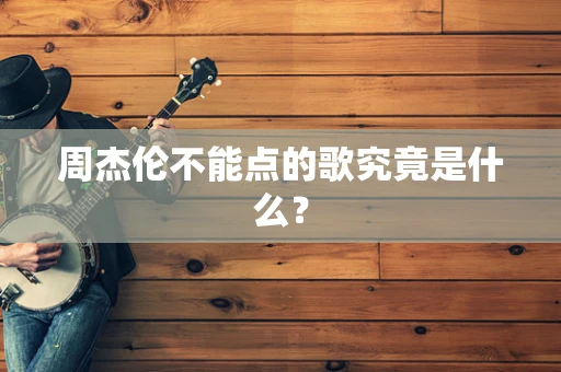 周杰伦不能点的歌究竟是什么？
