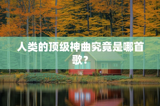 人类的顶级神曲究竟是哪首歌？