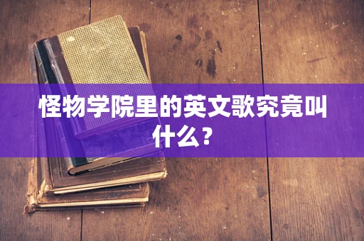 怪物学院里的英文歌究竟叫什么？