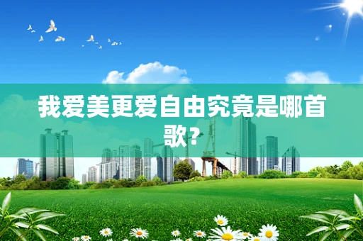 我爱美更爱自由究竟是哪首歌？