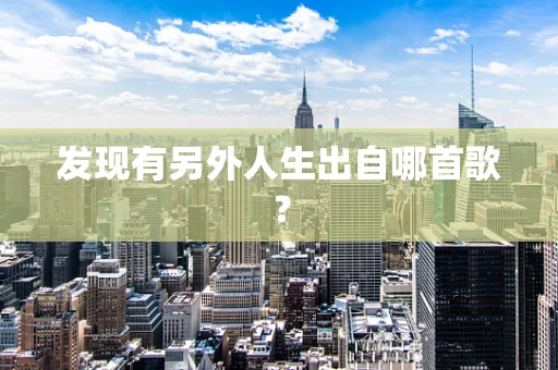 发现有另外人生出自哪首歌？