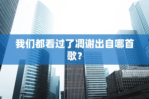 我们都看过了凋谢出自哪首歌？