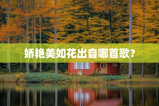 娇艳美如花出自哪首歌？