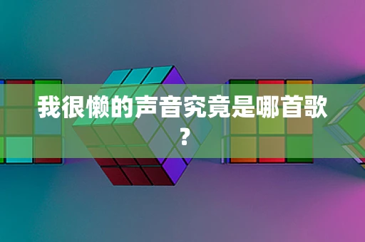 我很懒的声音究竟是哪首歌？