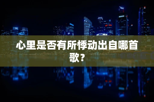 心里是否有所悸动出自哪首歌？