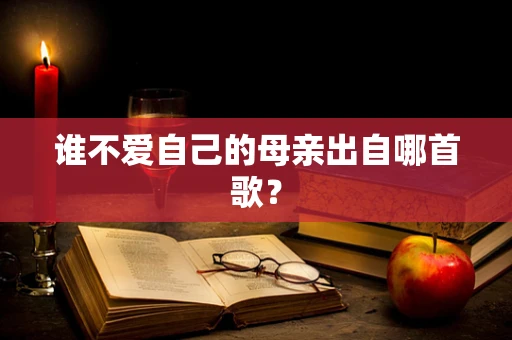 谁不爱自己的母亲出自哪首歌？