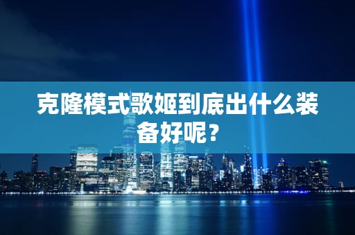 克隆模式歌姬到底出什么装备好呢？