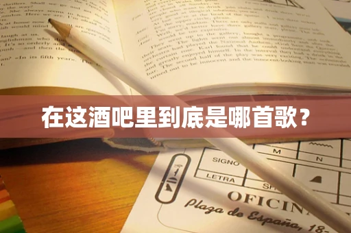 在这酒吧里到底是哪首歌？