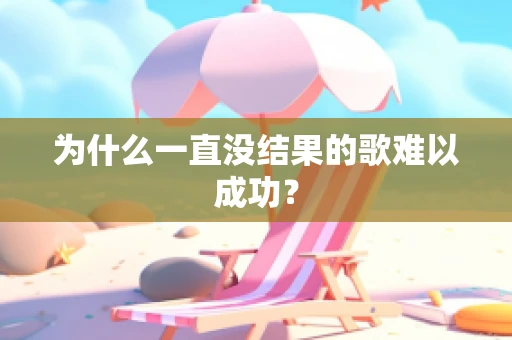 为什么一直没结果的歌难以成功？