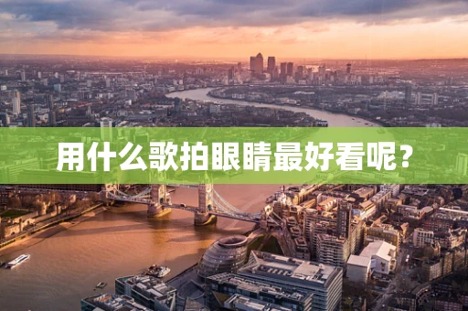 用什么歌拍眼睛最好看呢？