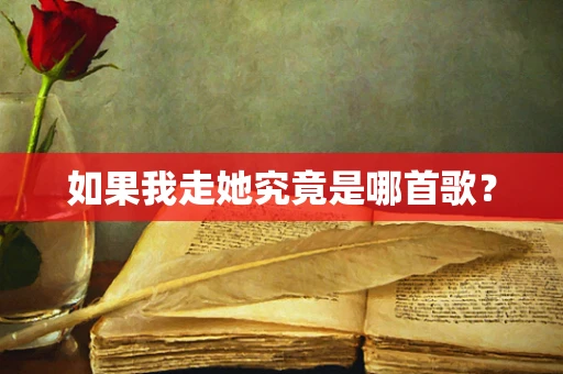 如果我走她究竟是哪首歌？