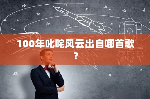 100年叱咤风云出自哪首歌？