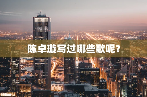 陈卓璇写过哪些歌呢？