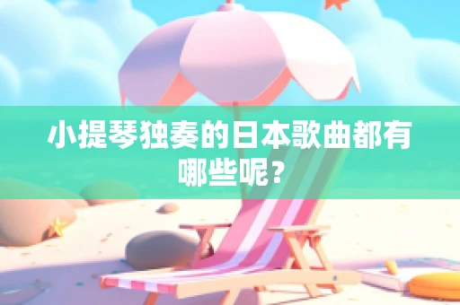小提琴独奏的日本歌曲都有哪些呢？