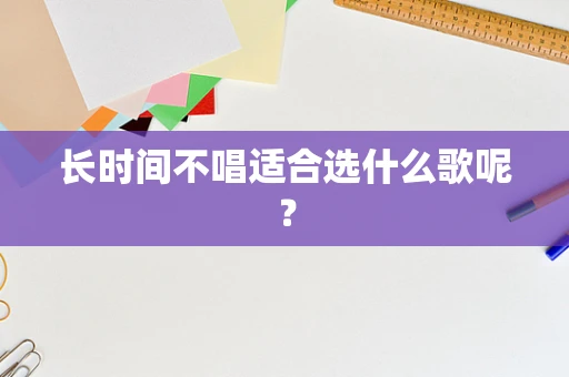 长时间不唱适合选什么歌呢？