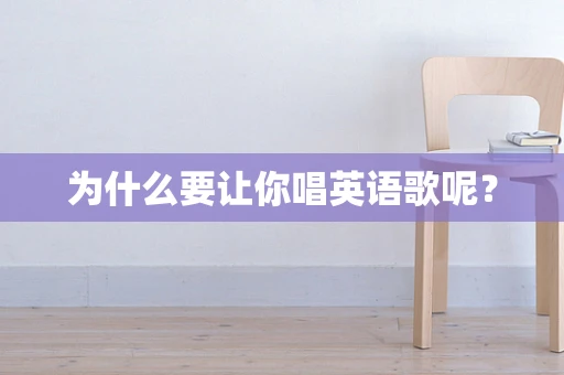 为什么要让你唱英语歌呢？