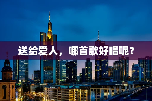送给爱人，哪首歌好唱呢？
