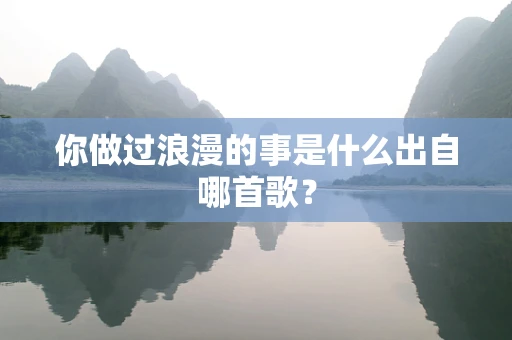 你做过浪漫的事是什么出自哪首歌？