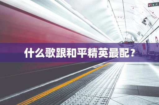 什么歌跟和平精英最配？