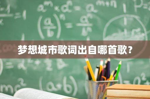 梦想城市歌词出自哪首歌？