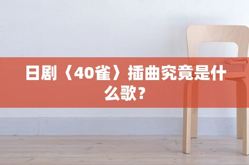 日剧〈40雀〉插曲究竟是什么歌？