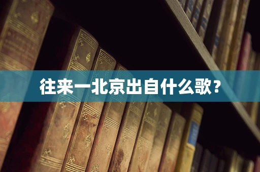往来一北京出自什么歌？