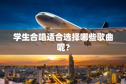 学生合唱适合选择哪些歌曲呢？