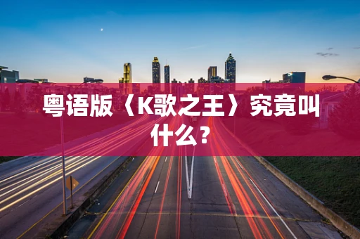 粤语版〈K歌之王〉究竟叫什么？