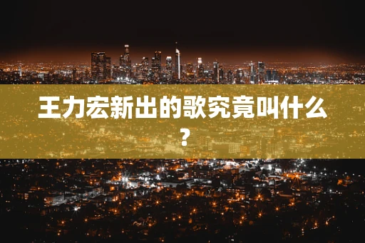 王力宏新出的歌究竟叫什么？