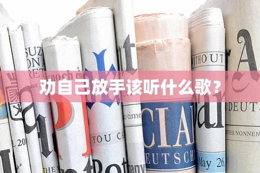 劝自己放手该听什么歌？