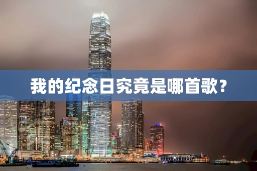 我的纪念日究竟是哪首歌？