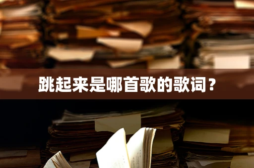 跳起来是哪首歌的歌词？