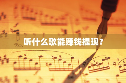 听什么歌能赚钱提现？