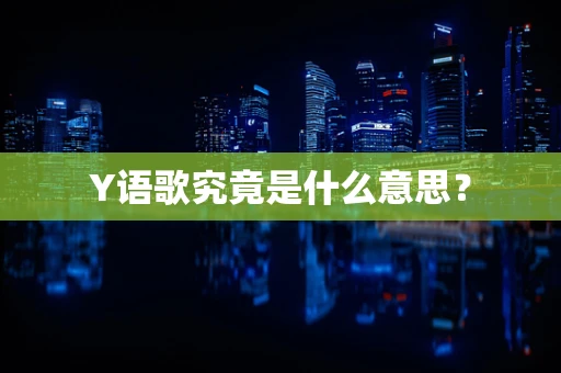 Y语歌究竟是什么意思？