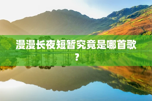 漫漫长夜短暂究竟是哪首歌？
