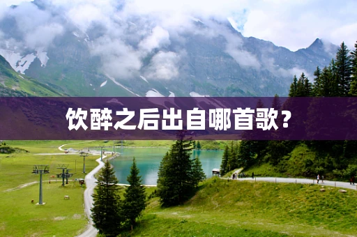 饮醉之后出自哪首歌？