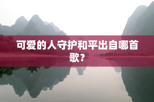 可爱的人守护和平出自哪首歌？