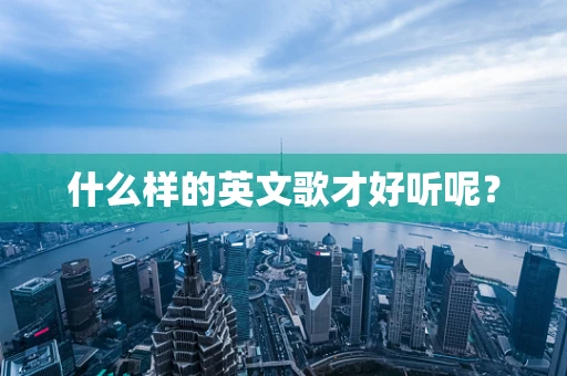 什么样的英文歌才好听呢？