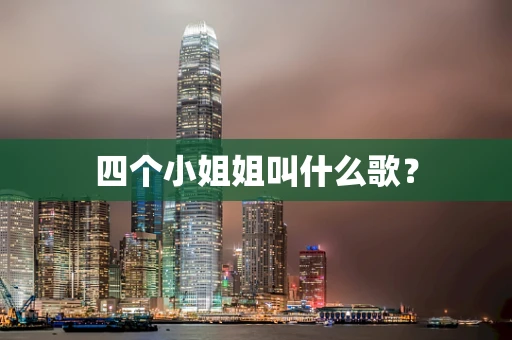 四个小姐姐叫什么歌？