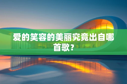 爱的笑容的美丽究竟出自哪首歌？