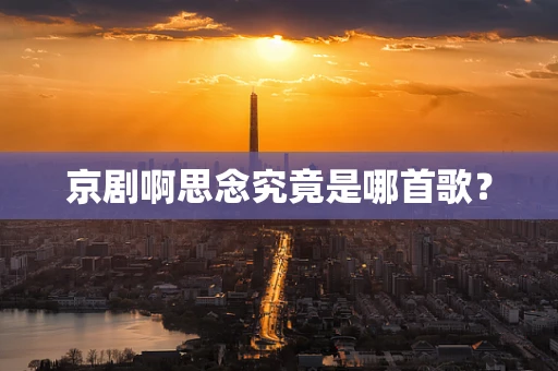 京剧啊思念究竟是哪首歌？