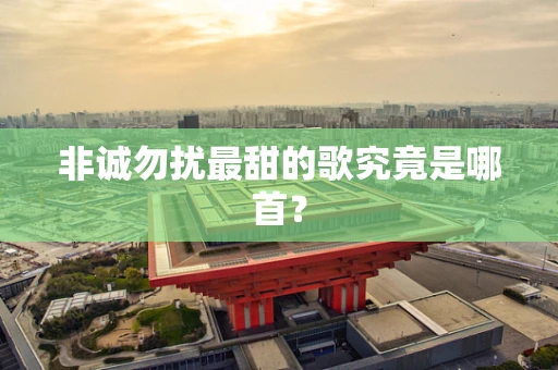 非诚勿扰最甜的歌究竟是哪首？