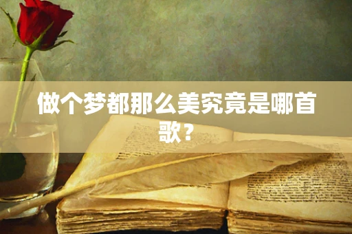 做个梦都那么美究竟是哪首歌？