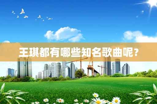 王琪都有哪些知名歌曲呢？