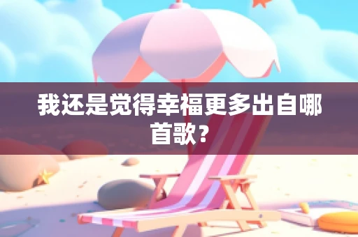 我还是觉得幸福更多出自哪首歌？