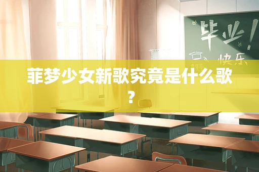 菲梦少女新歌究竟是什么歌？