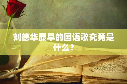 刘德华最早的国语歌究竟是什么？