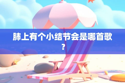 肺上有个小结节会是哪首歌？